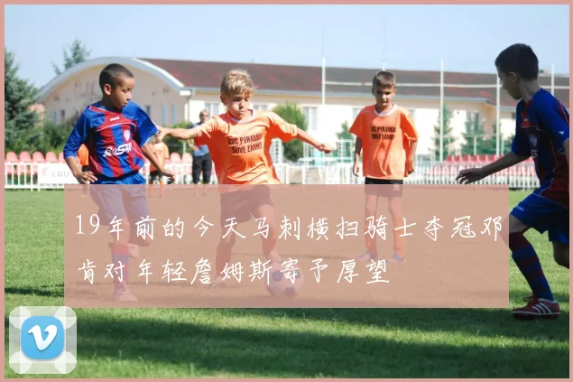 19年前的今天马刺横扫骑士夺冠邓肯对年轻詹姆斯寄予厚望